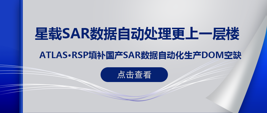 RSP衛星遙感智能系統產(chǎn)品 (一) | ATLAS RSP填補國產(chǎn)星載SAR數據DOM自動(dòng)化生產(chǎn)空缺！