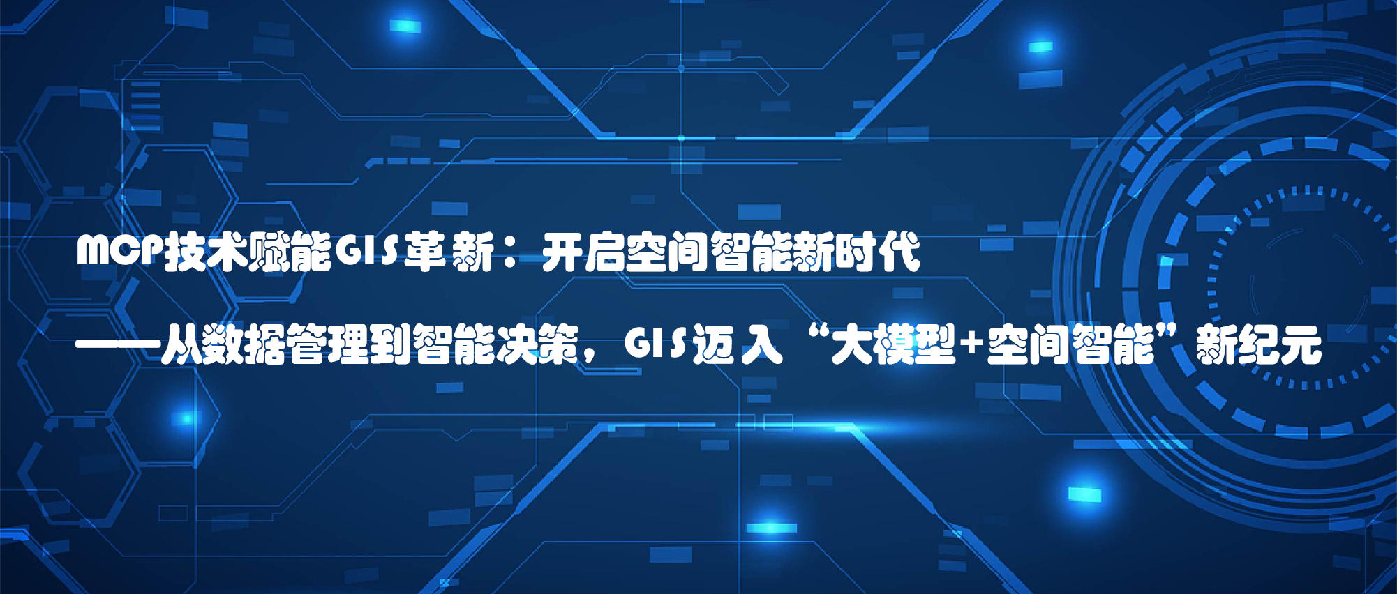 MCP技術(shù)賦能GIS革新：開(kāi)啟空間智能新時(shí)代 ——從數據管理到智能決策，GIS邁入“大模型+空間智能”新紀元 ?